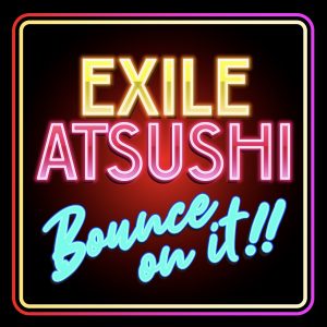 『EXILE ATSUSHI - BOUNCE ON IT!!』収録の『BOUNCE ON IT!!』ジャケット