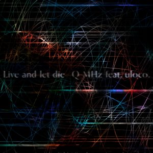 『Q-MHz feat. uloco. - Live and let die』収録の『Live and let die』ジャケット