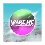 Cover art for『Circus-P - Wake Me (with DEX)』from the release『Wake Me