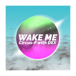 『Circus-P - Wake Me (with DEX)』収録の『Wake Me』ジャケット