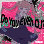 Cover art for『Sakurano Mimito (Yurie Kozakai) - Do You Even DJ? (feat. Neko Hacker)』from the release『Do You Even DJ? (feat. Neko Hacker)』