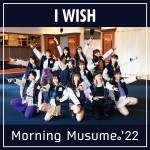 Cover art for『Morning Musume '22 - I WISH』from the release『I WISH