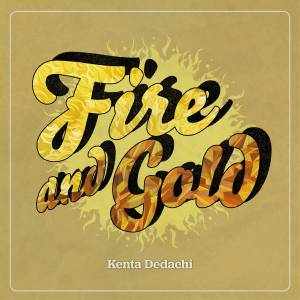 Cover art for『Kenta Dedachi - Fire and Gold』from the release『Fire and Gold』