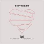 『lol-エルオーエル- - Baby tonight』収録の『Baby tonight』ジャケット