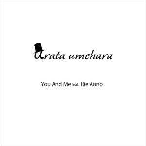 Cover art for『Arata Umehara - You And Me (feat. Rie Aono)』from the release『You And Me (feat. Rie Aono)』