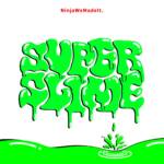 Cover art for『Ninja We Made It. - SUPER SLIME』from the release『SUPER SLIME