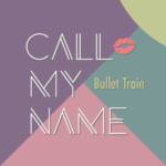 Cover art for『Bullet Train - Call My Name』from the release『Call My Name』