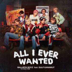 『BALLISTIK BOYZ - All I Ever Wanted feat. GULF KANAWUT』収録の『All I Ever Wanted feat. GULF KANAWUT』ジャケット