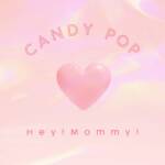 『Hey!Mommy! - CANDY POP』収録の『CANDY POP』ジャケット
