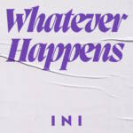 『INI - Whatever Happens』収録の『Whatever Happens』ジャケット