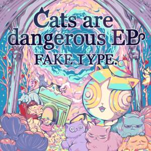 Cover art for『FAKE TYPE. - Cats are dangerous』from the release『Cats are dangerous EP』